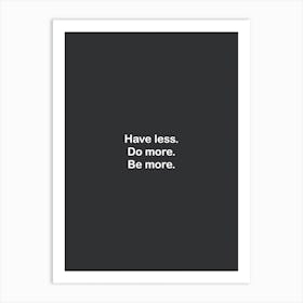 Have Less Do More Be More Black Art Print