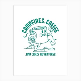 Campfires, Coffee, And Crazy Adventures Art Print