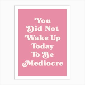 You did not wake up today to be mediocre motivating inspiring quote (Pink tone) Art Print