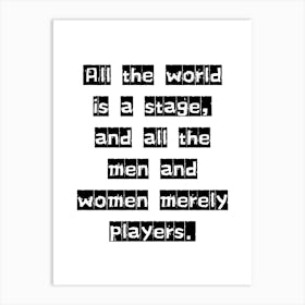 All the World is a Stage and all the Men and Women Merely Players - Monochrome Black and White Typography Quote Art Print