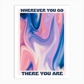 Wherever You Go There You Are Art Print