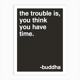 The Trouble Is Buddha Quote In Black Art Print
