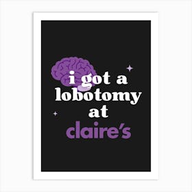 I Got A Lobotomy at Claire's 1 Art Print