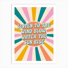 Listen To The Wind Blow Watch The Sun Rise Art Print