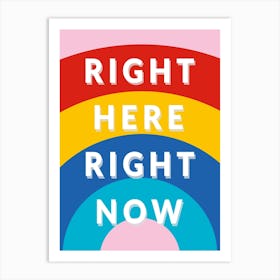 Right Here Righ Now (Rainbow) 1 Art Print