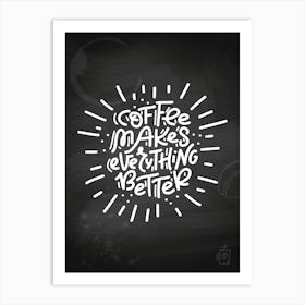 Coffee Makes Everything Better — Coffee poster, kitchen print, lettering Art Print