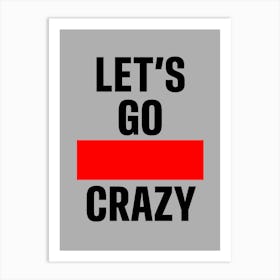 Lets Go Crazy Art Print