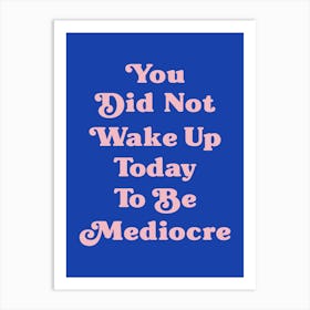 You did not wake up today to be mediocre motivating inspiring quote Art Print