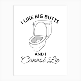 I Like Big Butts And I Cannot Lie Art Print