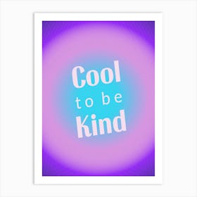 Cool To Be Kind Gradient 1 Art Print