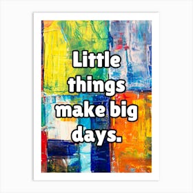 Little Things Make Big Days Art Print