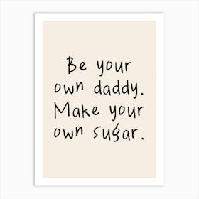 Be Your Own Daddy. Make Your Own Sugar | Black and Cream Art Print