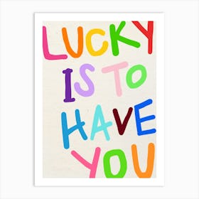 LUCKY IS TO HAVE YOU Rainbow Print Art Print