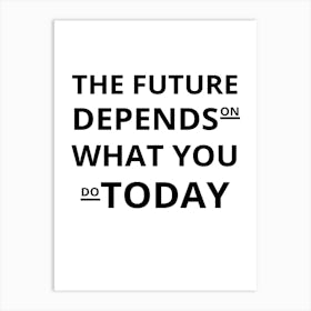 Future Depends On What You Do Today Art Print