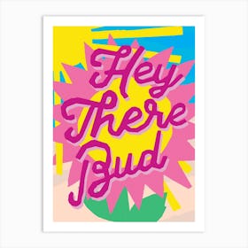 Hey There Bud Art Print