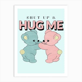Shut Up Hug Me - Cute Design Creator Featuring Two Teddy Bears And A Quote - teddy bear, bear, teddy Art Print