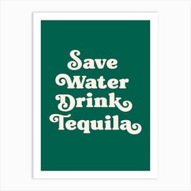 Save Water Drink Tequila (green tone) Art Print
