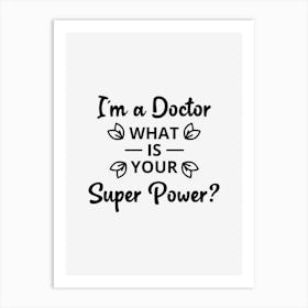 I Am A Doctor What Is Your Super Power Art Print