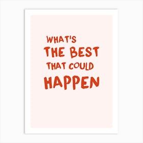 What'S The Best That Could Happen Art Print