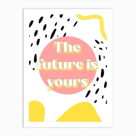 The Future Is Yours Art Print