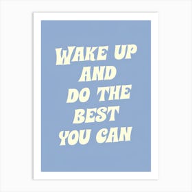 Wake Up And Do The Best You Can Art Print