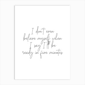 I Dont Even Belive Myself When I Say Ill Be Ready In Five Minutes Script Art Print