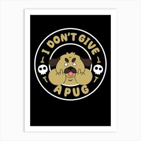 I Don’T Give A Pug Art Print