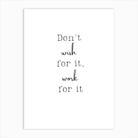 Don'T Wish For It Work For It Art Print
