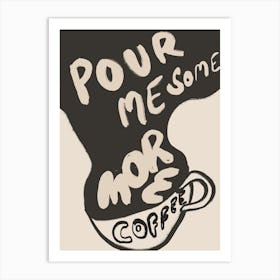 Pour Me Some Coffee Art Print