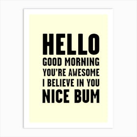 Hello Good Morning You'Re Awesome Believe In You Nice Bum Art Print