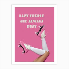 LAZY PEOPLE ARE ALWAYS BUSY Art Print