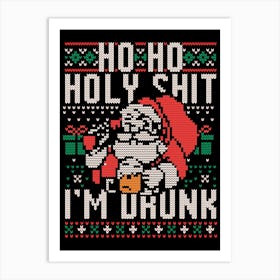 Ho Ho Holy Shit I'm Drunk - Funny Christmas Santa Claus Ugly Sweater Gift Art Print