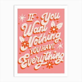 If you want nothing you have everything Art Print