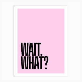 Wait. What? Art Print