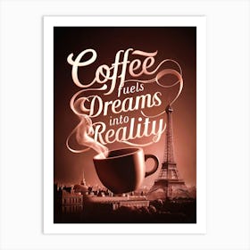 Coffee Fuels Dreams Into Reality 1 Art Print