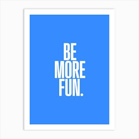 Be More Fun Art Print