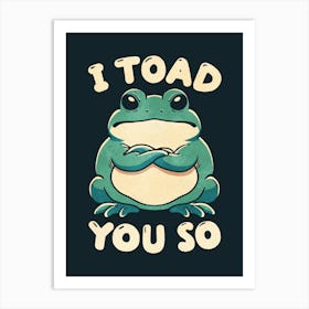 I Toad You So Art Print