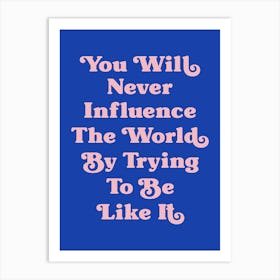 You will never influence the World by trying to be like it motivating inspiring quote (blue tone) Art Print