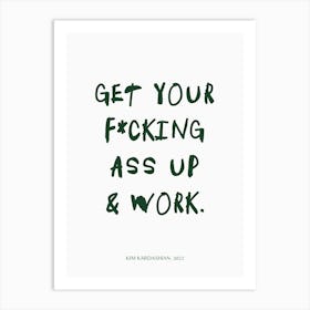 Get Your F*cking Ass Up & Work Green Print Art Print