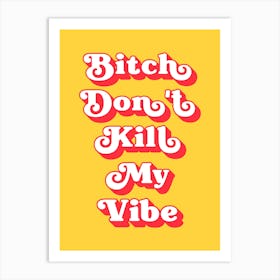 Bitch Don't Kill My Vibe (Yellow and red tone) Art Print