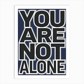 You Are Not Alone Art Print