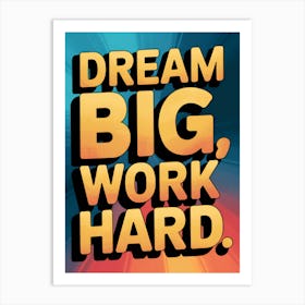 Dream Big Work Hard 3 Art Print