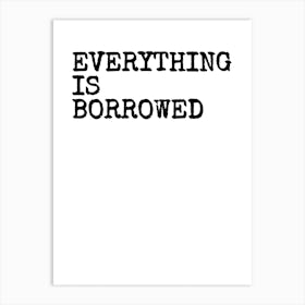 Everything Is Borrowed - White Art Print