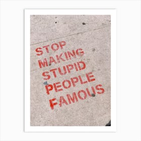 Stop Making Stupid People Famous Art Print