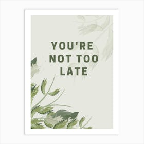 You'Re Not Too Late Art Print