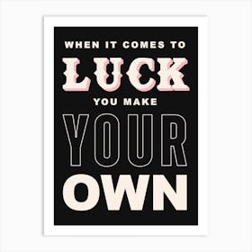 Black Typographic When It Comes To Luck You Make Your Own Art Print