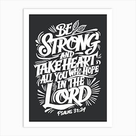 Bible Verse, Psalms 31:24, Be Strong And Take Heart All You Who Hope In The Lord, Christian Art Art Print