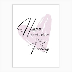 home is not a place its a feeling, HomeQuotes, CozyVibes, HeartArt, HomeDecor, InspirationalQuotes, HomeSweetHome, FeelingOfHome, Heartfelt, Warmth, EmotionalArt, HomeInspiration, LoveDecor Art Print