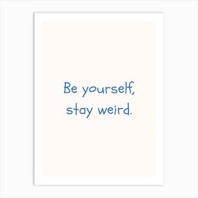 Be Yourself, Stay Weird Blue Quote Poster Art Print