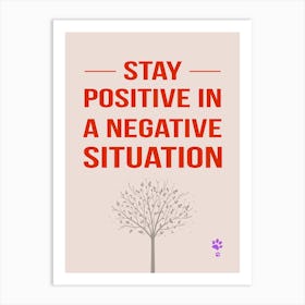 Stay Positive In A Negative Situation Art Print